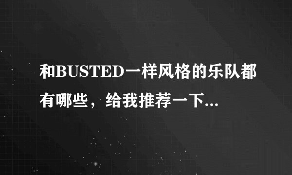 和BUSTED一样风格的乐队都有哪些，给我推荐一下，只要英文的歌曲，谢谢！