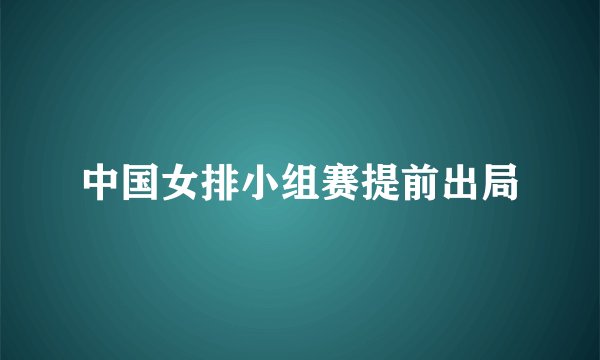 中国女排小组赛提前出局