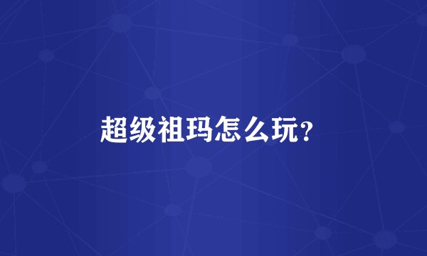 超级祖玛怎么玩？