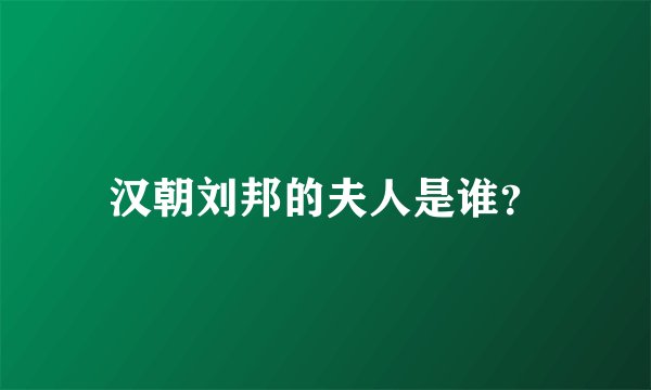 汉朝刘邦的夫人是谁？
