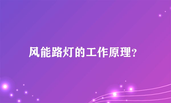 风能路灯的工作原理？