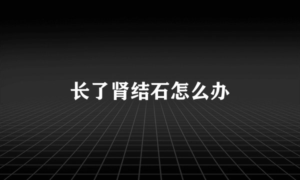 长了肾结石怎么办