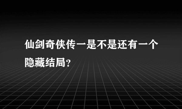 仙剑奇侠传一是不是还有一个隐藏结局？