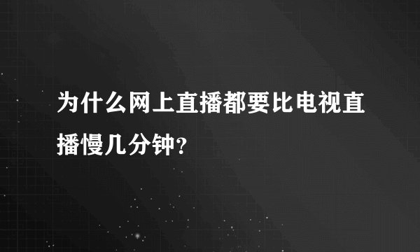 为什么网上直播都要比电视直播慢几分钟？
