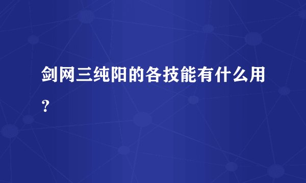 剑网三纯阳的各技能有什么用？