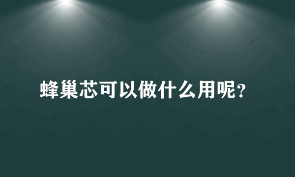 蜂巢芯可以做什么用呢？