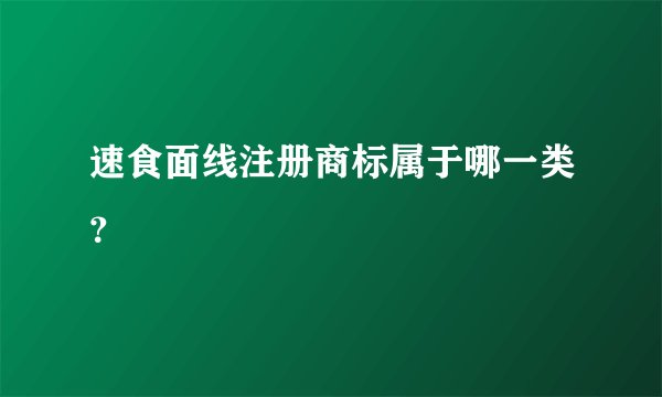 速食面线注册商标属于哪一类？