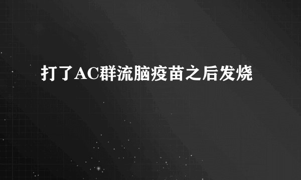 打了AC群流脑疫苗之后发烧