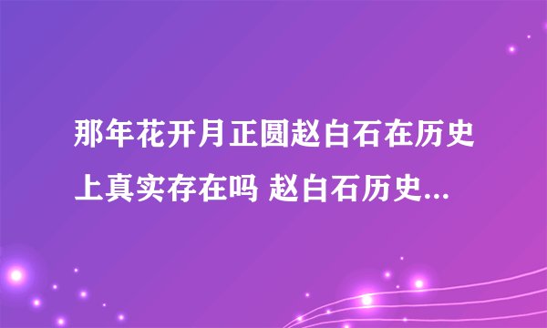 那年花开月正圆赵白石在历史上真实存在吗 赵白石历史原型是谁