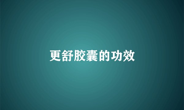 更舒胶囊的功效