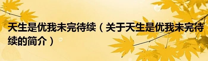 天生是优我未完待续（关于天生是优我未完待续的简介）