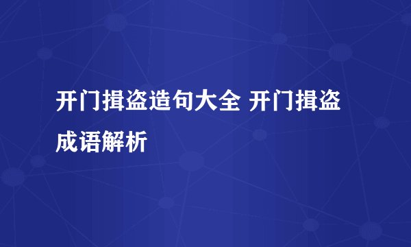 开门揖盗造句大全 开门揖盗成语解析