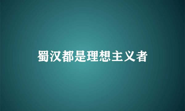 蜀汉都是理想主义者