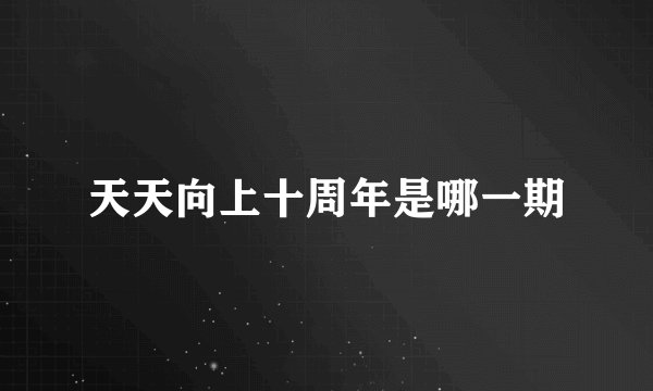 天天向上十周年是哪一期