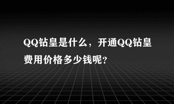 QQ钻皇是什么，开通QQ钻皇费用价格多少钱呢？