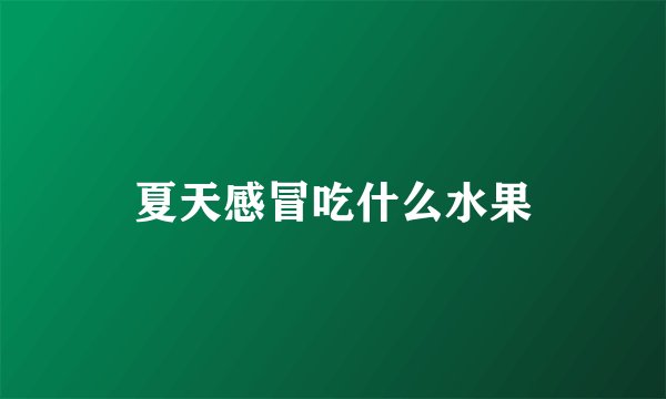 夏天感冒吃什么水果