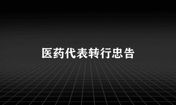 医药代表转行忠告
