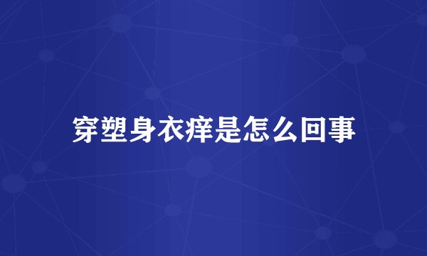 穿塑身衣痒是怎么回事