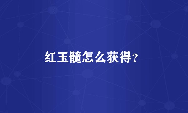红玉髓怎么获得？