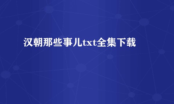 汉朝那些事儿txt全集下载
