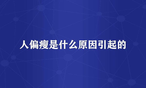 人偏瘦是什么原因引起的