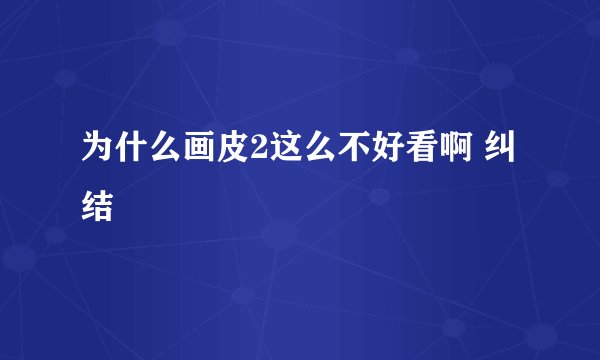 为什么画皮2这么不好看啊 纠结