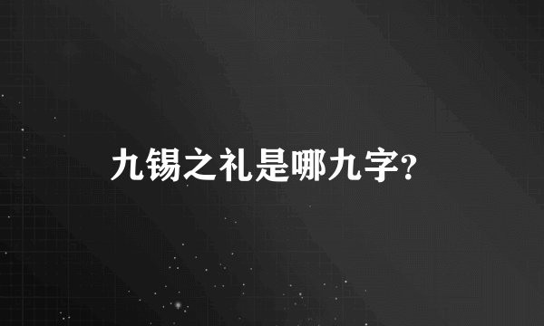九锡之礼是哪九字？