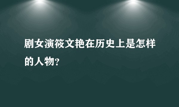 剧女演筱文艳在历史上是怎样的人物？