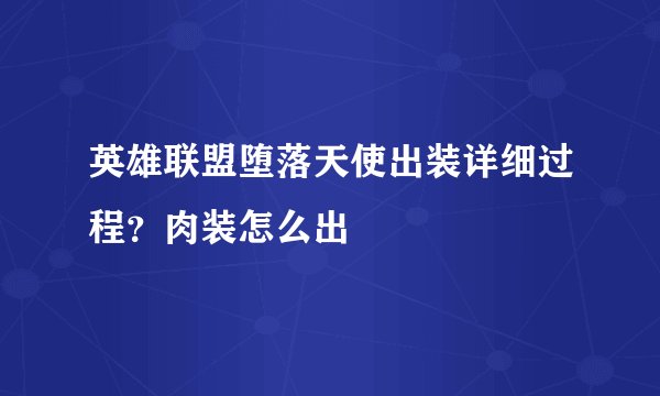 英雄联盟堕落天使出装详细过程？肉装怎么出