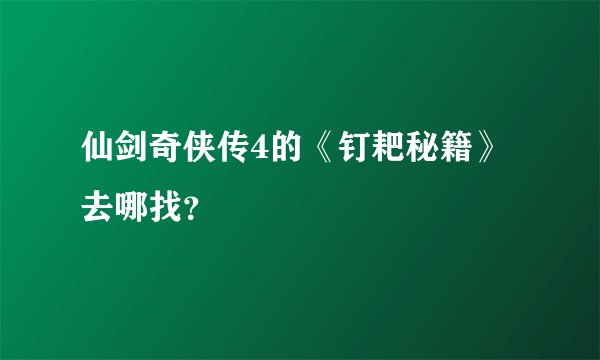 仙剑奇侠传4的《钉耙秘籍》去哪找?