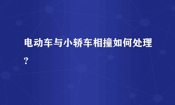 电动车与小轿车相撞如何处理？