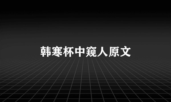 韩寒杯中窥人原文