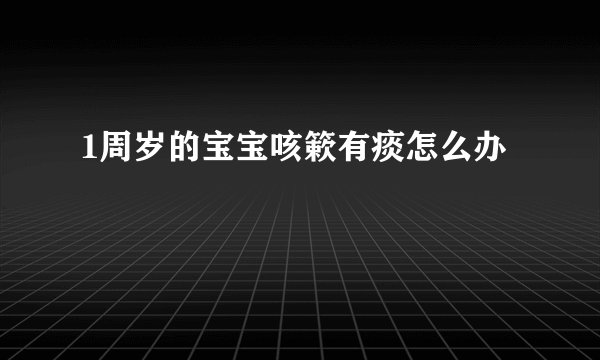 1周岁的宝宝咳簌有痰怎么办