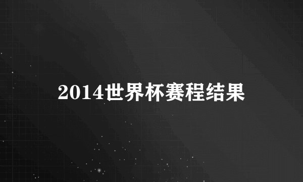 2014世界杯赛程结果