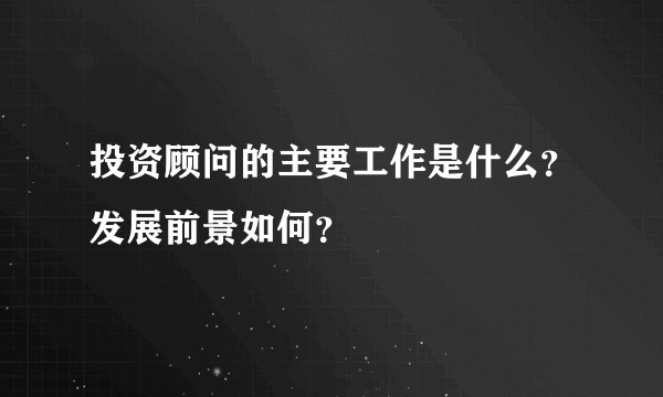 投资顾问的主要工作是什么？发展前景如何？