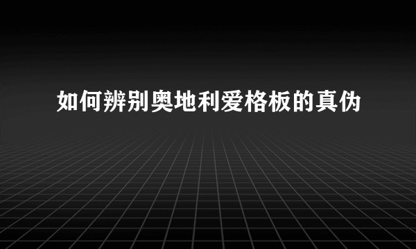 如何辨别奥地利爱格板的真伪