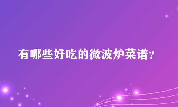 有哪些好吃的微波炉菜谱？