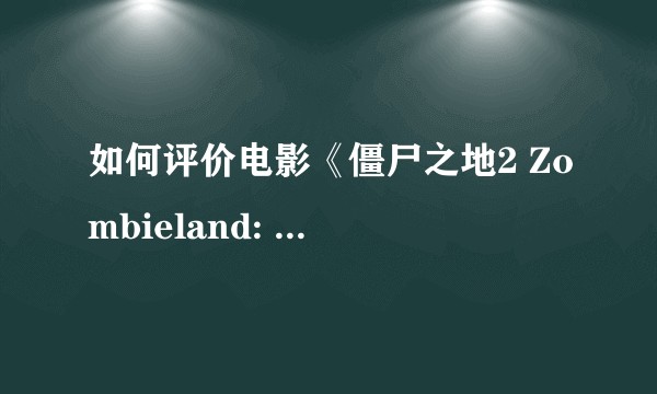 如何评价电影《僵尸之地2 Zombieland: Double Tap》？