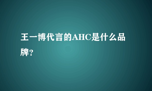 王一博代言的AHC是什么品牌?