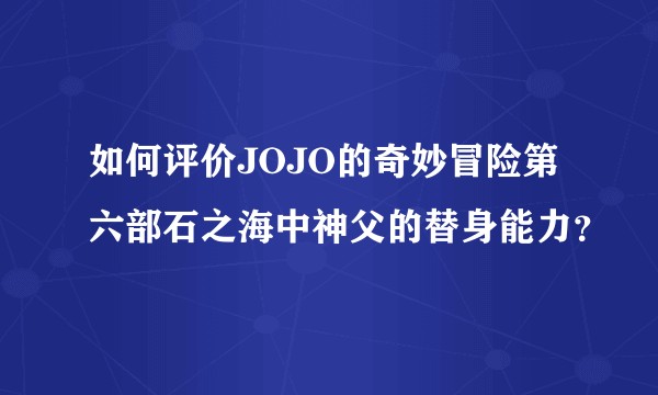 如何评价JOJO的奇妙冒险第六部石之海中神父的替身能力？