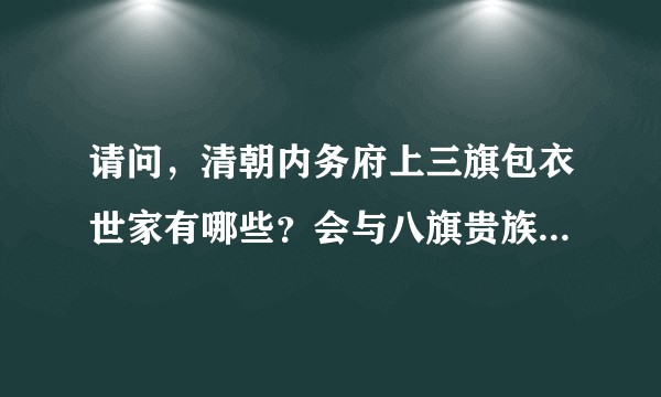 请问，清朝内务府上三旗包衣世家有哪些？会与八旗贵族有同姓吗？
