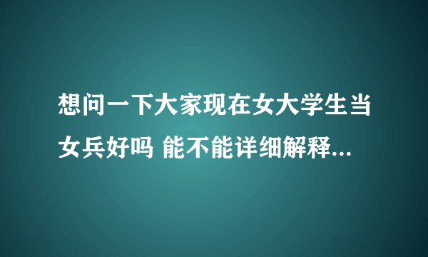 想问一下大家现在女大学生当女兵好吗 能不能详细解释一下 不知道有没有前途和机会？