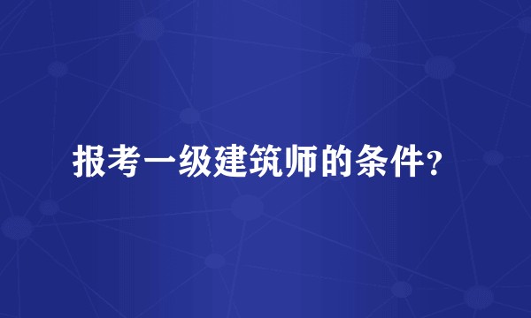 报考一级建筑师的条件？