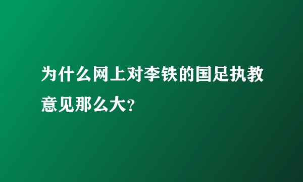 为什么网上对李铁的国足执教意见那么大？