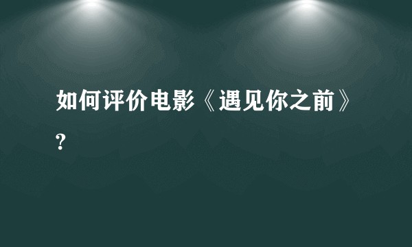 如何评价电影《遇见你之前》?