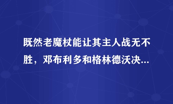 既然老魔杖能让其主人战无不胜，邓布利多和格林德沃决斗是怎么赢的？