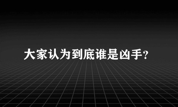 大家认为到底谁是凶手？