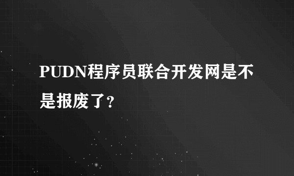 PUDN程序员联合开发网是不是报废了？