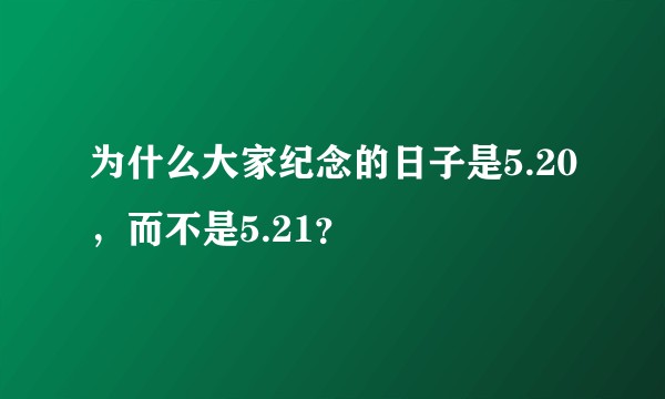 为什么大家纪念的日子是5.20，而不是5.21？
