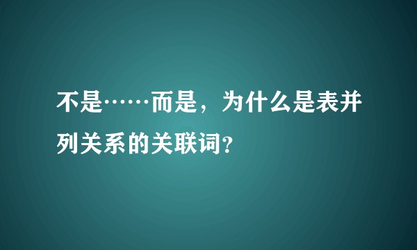 不是……而是，为什么是表并列关系的关联词？